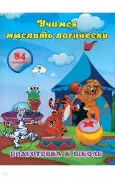 Учимся мыслить логически. Сборник развивающих заданий для дошкольников с наклейками