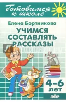 Учимся составлять рассказы. 4-6 лет