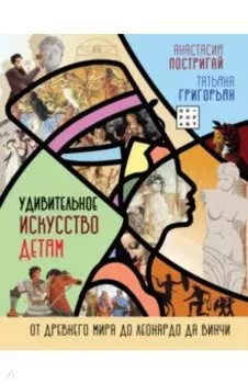 Удивительное искусство детям. От Древнего Мира до Леонардо да Винчи