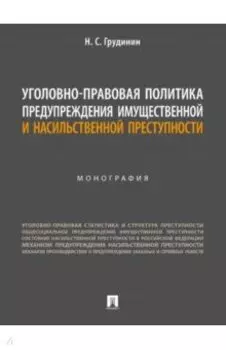 Уголовно-правовая политика предупреждения имущественной и насильственной преступности. Монография