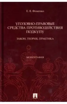 Уголовно-правовые средства противодействия подкупу. Закон, теория, практика. Монография