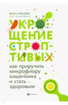 Укрощение строптивых. Как приручить микрофлору кишечника и стать здоровым