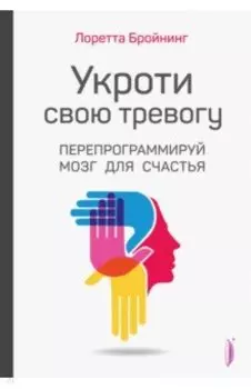Укроти свою тревогу. Перепрограммируй мозг для счастья