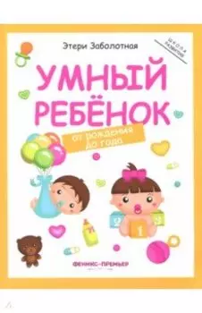 Умный ребенок. От рождения до года