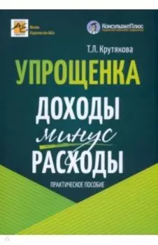 Упрощенка. Доходы минус расходы. Практическое пособие