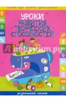 Уроки развития творческих способностей. Развивающее пособие