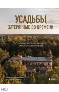 Усадьбы, затерянные во времени. Путешествие по историям самых красивых имений