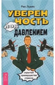 Уверенность под давлением. Скрытые преимущества стресса