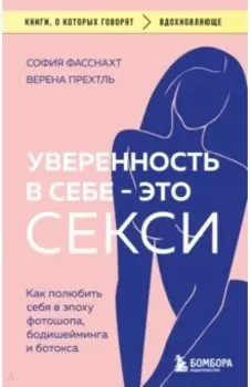 Уверенность в себе - это секси. Как полюбить себя в эпоху фотошопа, бодишейминга и ботокса