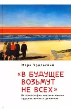 В будущее возьмут не всех. Историография «независимого» художественного движения