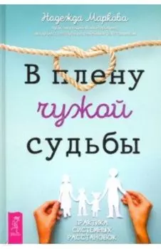 В плену чужой судьбы. Практика системных расстановок