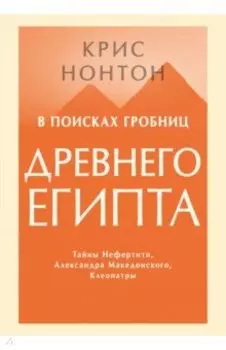 В поисках гробниц Древнего Египта. Тайны Нефертити, Александра Македонского, Клеопатры