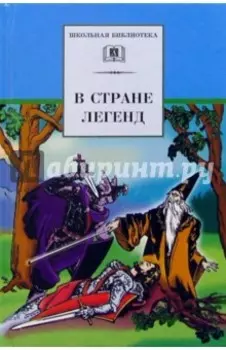 В стране легенд. Легенды минувших веков и пересказе для детей