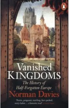 Vanished Kingdoms. The History of Half-Forgotten Europe