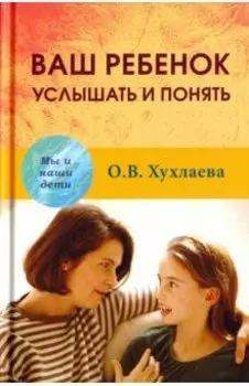 Ваш ребенок: услышать и понять