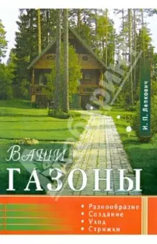 Ваши газоны. Разнообразие, создание, уход, стрижки