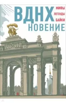 ВДНХновение. Мифы, легенды, байки ВДНХ