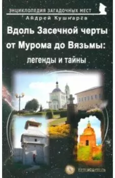 Вдоль Засечной черты от Мурома до Вязьмы. Легенды и тайны. Путеводитель