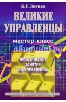 Великие управленцы. Практические занятия по управлению
