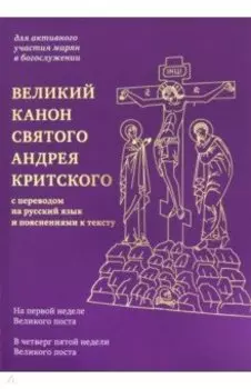 Великий канон святого Андрея Критского с переводом на русский язык и пояснениями к тексту