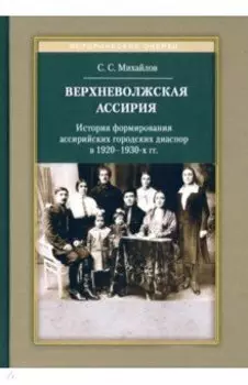 Верхневолжская Ассирия. История формирования ассирийских городских диаспор в 1920-1930-х гг.