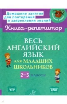 Весь английский язык для младших школьников. 2-5 классы. ФГОС