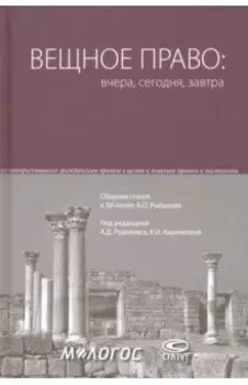Вещное право. Вчера, сегодня, завтра. Сборник статей к 50-летию А. О. Рыбалова
