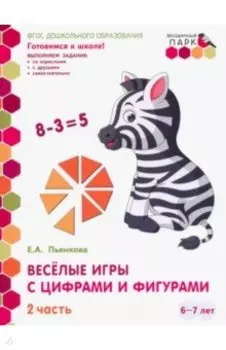 Веселые игры с цифрами и фигурами. Развивающая тетрадь. 6-7 лет. В 2 частях. Часть 2