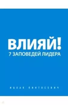 Влияй! 7 заповедей лидера