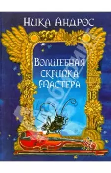 Волшебная скрипка Мастера. Сказка в 3-х книгах и 7-ми частях. Книга 1