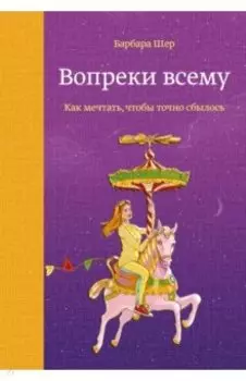 Вопреки всему. Как мечтать, чтобы точно сбылось