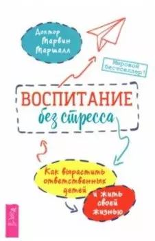 Воспитание без стресса. Как вырастить ответственных детей и жить своей жизнью
