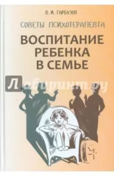 Воспитание ребенка в семье. Советы психотерапевта