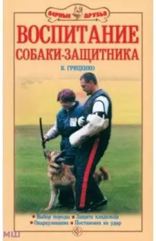 Воспитание собаки-защитника. Выбор породы. Защита владельца. Окарауливание. Постановка на удар