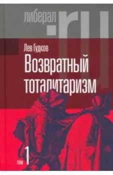 Возвратный тоталитаризм. В 2-х томах. Том 1