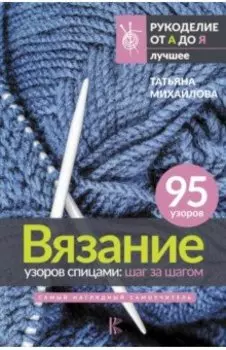 Вязание узоров спицами. Шаг за шагом. Самый наглядный самоучитель