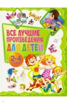 Все лучшие произведения для детей. 2-4 года