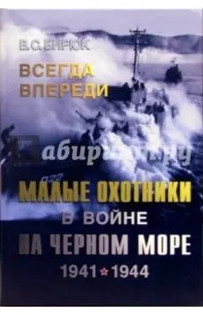 Всегда впереди. Малые охотники в войне на Черном море. 1941-1944