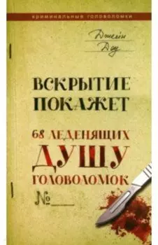 Вскрытие покажет. 68 леденящих душу головоломок
