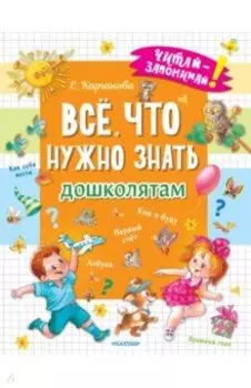 Всё, что нужно знать дошколятам. Первый счёт, Азбука, Как себя вести, Кем я буду, Времена года