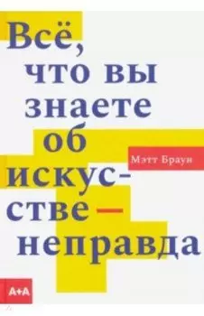 Всё, что вы знаете об искусстве - неправда