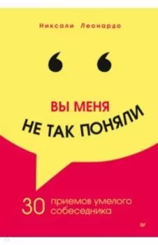 Вы меня не так поняли. 30 приемов умелого собеседника