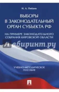 Выборы в законодательный орган субъекта РФ. Учебно-методическое пособие