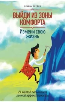 Выйди из зоны комфорта. Измени свою жизнь. 21 метод повышения личной эффективности