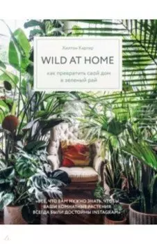 Wild at home. Как превратить свой дом в зеленый рай