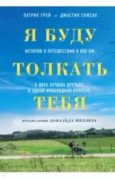Я буду толкать тебя. История о путешествии в 800 км, о двух лучших друзьях и одной инвалидной коляск