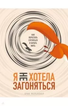 Я не хотела загоняться. Как перестать суетиться и начать жить