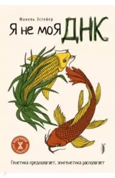Я не моя ДНК. Генетика предполагает, эпигенетика располагает