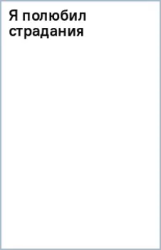 Я полюбил страдания