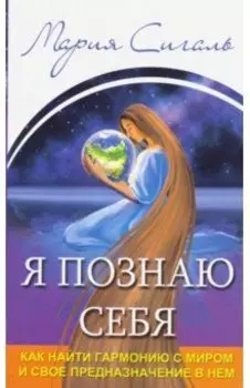 Я познаю себя. Как найти гармонию с миром и свое предназначение в нем